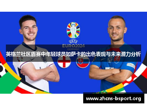 英格兰社区盾赛中年轻球员如萨卡的出色表现与未来潜力分析