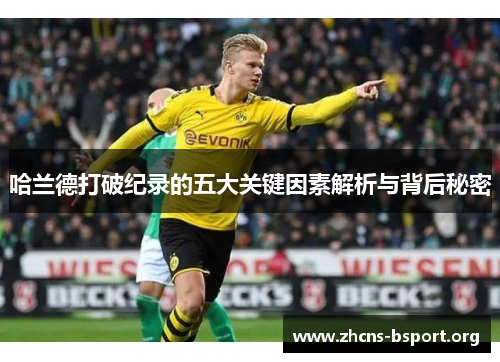 哈兰德打破纪录的五大关键因素解析与背后秘密