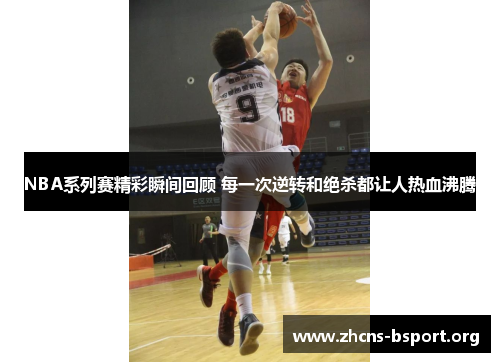 NBA系列赛精彩瞬间回顾 每一次逆转和绝杀都让人热血沸腾