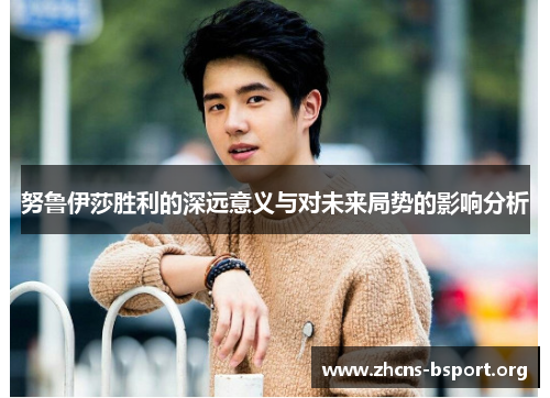 努鲁伊莎胜利的深远意义与对未来局势的影响分析