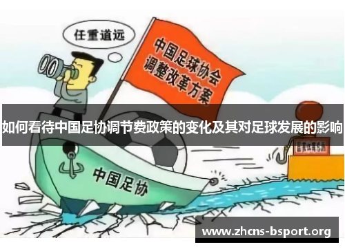 如何看待中国足协调节费政策的变化及其对足球发展的影响