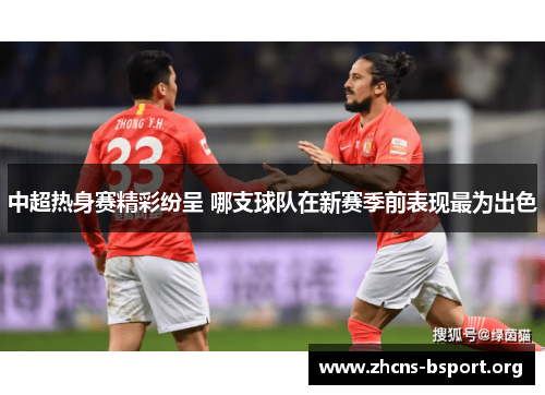 中超热身赛精彩纷呈 哪支球队在新赛季前表现最为出色
