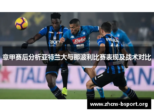 意甲赛后分析亚特兰大与那波利比赛表现及战术对比