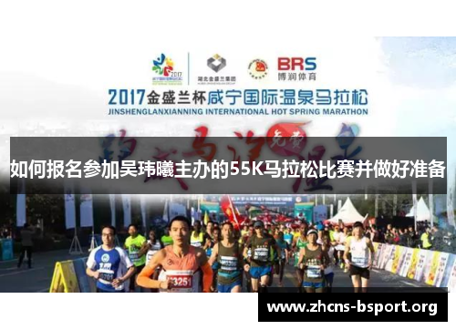 如何报名参加吴玮曦主办的55K马拉松比赛并做好准备