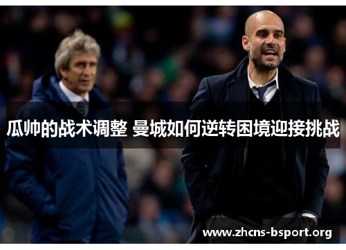 瓜帅的战术调整 曼城如何逆转困境迎接挑战