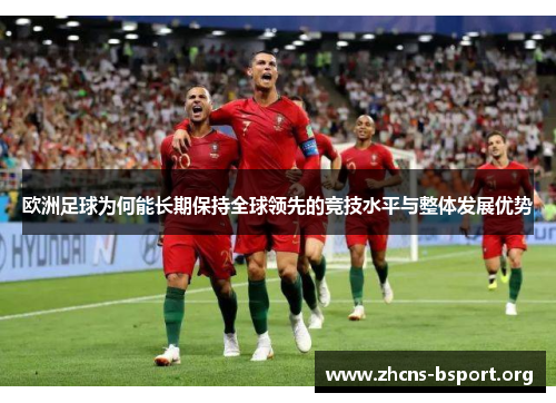 欧洲足球为何能长期保持全球领先的竞技水平与整体发展优势