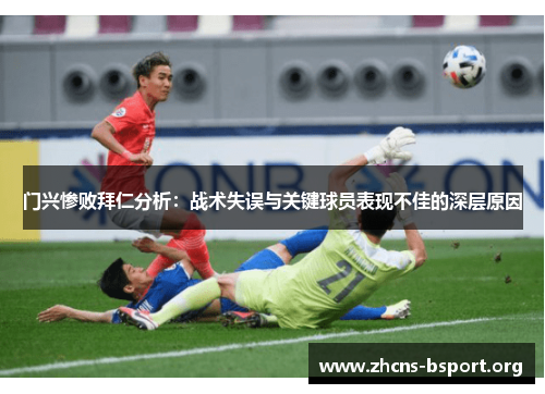 门兴惨败拜仁分析:战术失误与关键球员表现不佳的深层原因 门兴惨败拜仁分析:战术失误与关键球员表现不佳的深层原因