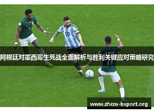 阿根廷对墨西哥生死战全面解析与胜利关键应对策略研究 阿根廷对墨西哥生死战全面解析与胜利关键应对策略研究