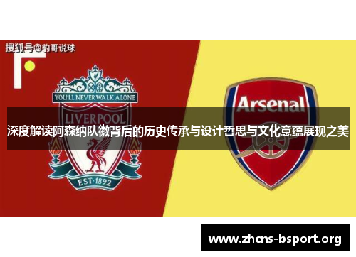 深度解读阿森纳队徽背后的历史传承与设计哲思与文化意蕴展现之美 深度解读阿森纳队徽背后的历史传承与设计哲思与文化意蕴展现之美