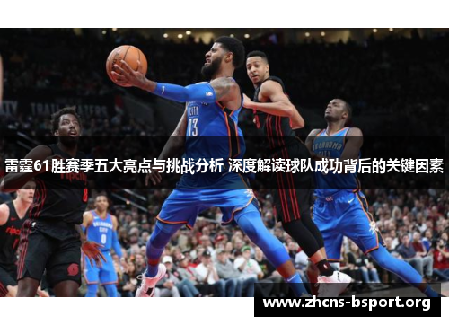 雷霆61胜赛季五大亮点与挑战分析 深度解读球队成功背后的关键因素