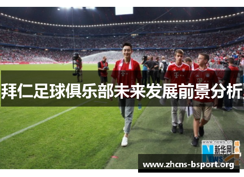 拜仁足球俱乐部未来发展前景分析